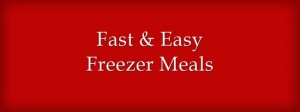 Fast Easy Freezer Meals